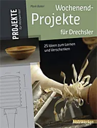 Wochenendprojekte fuer Drechsler / Mark Baker